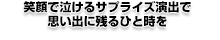 笑顔で泣けるサプライズ演出で思い出に残るひと時を